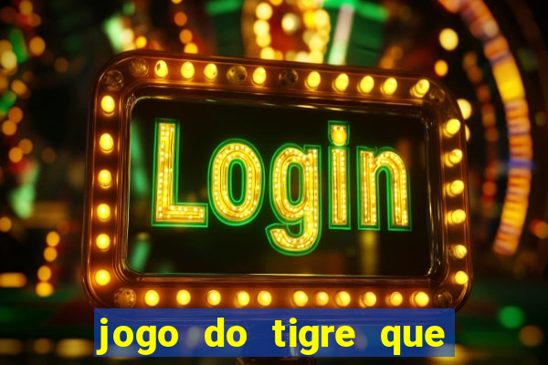 jogo do tigre que da 30 reais no cadastro